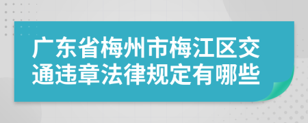 广东省梅州市梅江区交通违章法律规定有哪些