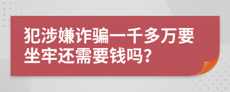 犯涉嫌诈骗一千多万要坐牢还需要钱吗？