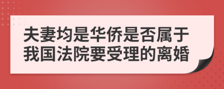 夫妻均是华侨是否属于我国法院要受理的离婚