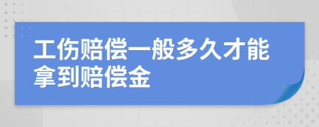 工伤赔偿一般多久才能拿到赔偿金