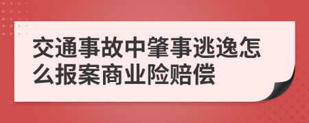 交通事故中肇事逃逸怎么报案商业险赔偿