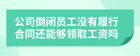 公司倒闭员工没有履行合同还能够领取工资吗