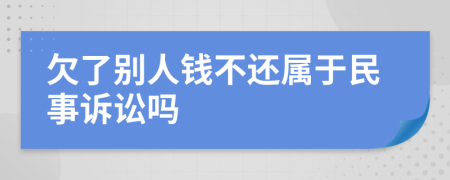 欠了别人钱不还属于民事诉讼吗