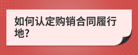 如何认定购销合同履行地?