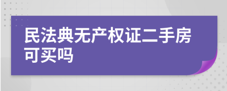 民法典无产权证二手房可买吗