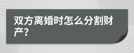 双方离婚时怎么分割财产？