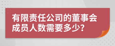 有限责任公司的董事会成员人数需要多少？