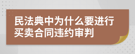 民法典中为什么要进行买卖合同违约审判