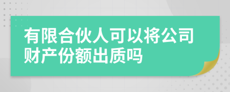 有限合伙人可以将公司财产份额出质吗