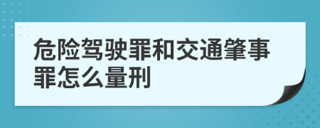 危险驾驶罪和交通肇事罪怎么量刑