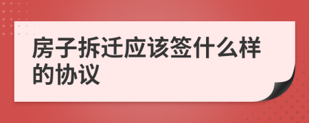 房子拆迁应该签什么样的协议