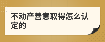 不动产善意取得怎么认定的