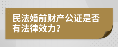 民法婚前财产公证是否有法律效力？