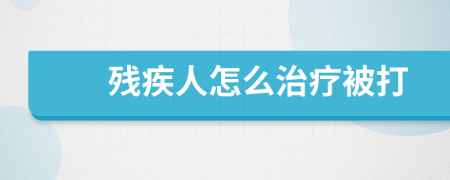 残疾人怎么治疗被打