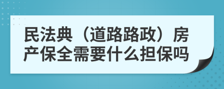 民法典（道路路政）房产保全需要什么担保吗