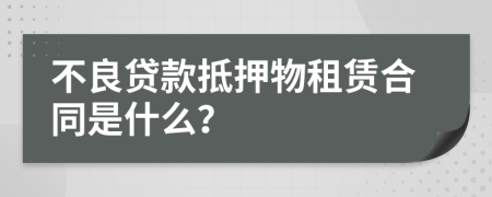 不良贷款抵押物租赁合同是什么？