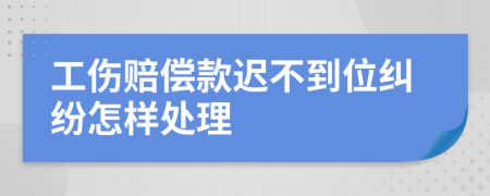 工伤赔偿款迟不到位纠纷怎样处理