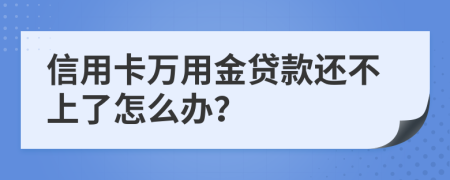 信用卡万用金贷款还不上了怎么办？