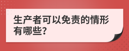 生产者可以免责的情形有哪些？