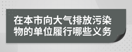 在本市向大气排放污染物的单位履行哪些义务