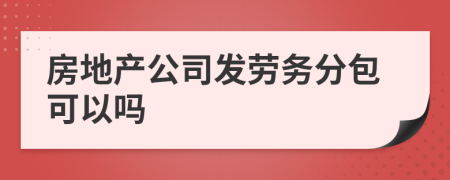 房地产公司发劳务分包可以吗