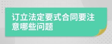 订立法定要式合同要注意哪些问题