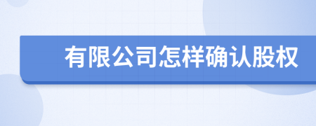 有限公司怎样确认股权