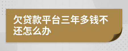 欠贷款平台三年多钱不还怎么办