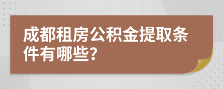 成都租房公积金提取条件有哪些？