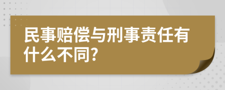 民事赔偿与刑事责任有什么不同?