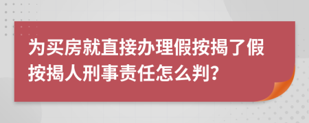 为买房就直接办理假按揭了假按揭人刑事责任怎么判？