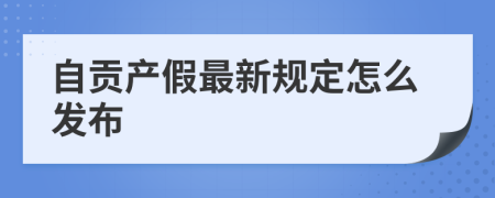 自贡产假最新规定怎么发布