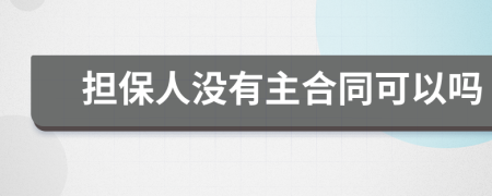 担保人没有主合同可以吗