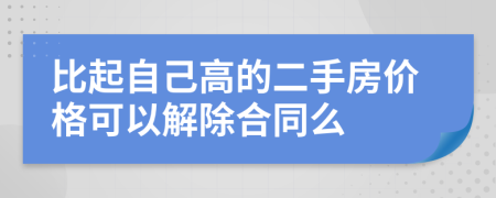 比起自己高的二手房价格可以解除合同么