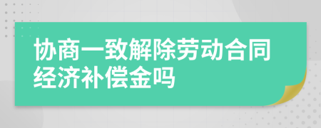 协商一致解除劳动合同经济补偿金吗