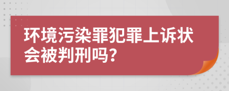环境污染罪犯罪上诉状会被判刑吗？