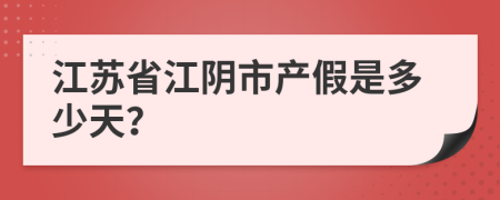 江苏省江阴市产假是多少天？