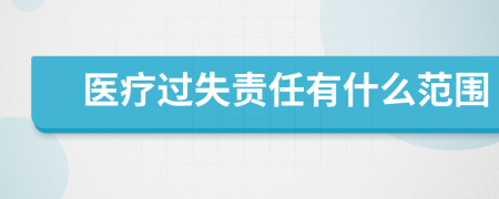 医疗过失责任有什么范围