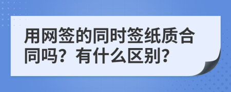 用网签的同时签纸质合同吗？有什么区别？