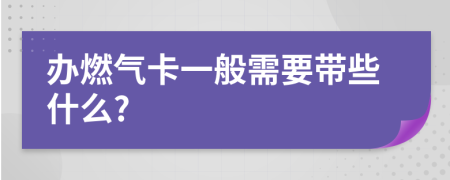 办燃气卡一般需要带些什么?