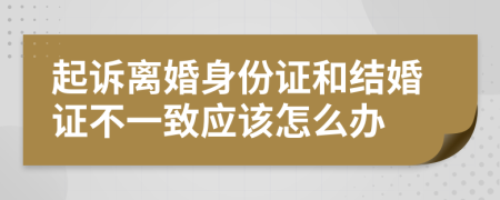 起诉离婚身份证和结婚证不一致应该怎么办