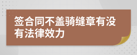 签合同不盖骑缝章有没有法律效力