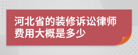 河北省的装修诉讼律师费用大概是多少