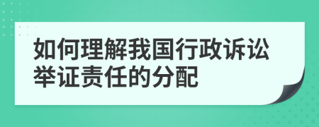 如何理解我国行政诉讼举证责任的分配