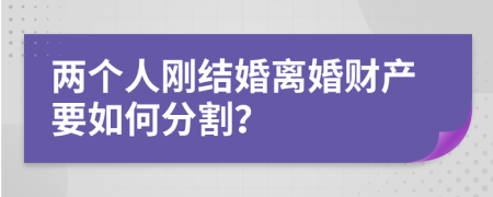 两个人刚结婚离婚财产要如何分割？