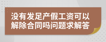 没有发足产假工资可以解除合同吗问题求解答