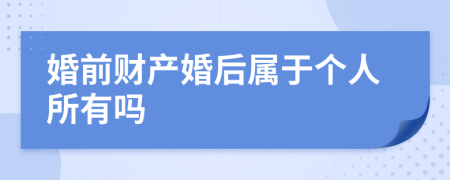 婚前财产婚后属于个人所有吗