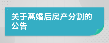 关于离婚后房产分割的公告