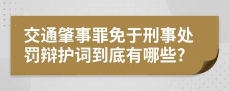 交通肇事罪免于刑事处罚辩护词到底有哪些?