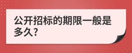 公开招标的期限一般是多久?